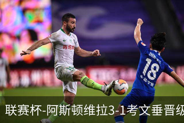 联赛杯-阿斯顿维拉3-1考文垂晋级16强 亚伯拉罕双响巴克利传射